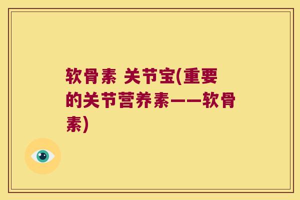 软骨素 关节宝(重要的关节营养素——软骨素) 软骨素 关节宝(重要的关节营养素——软骨素)
