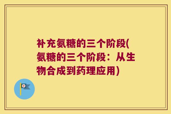 补充氨糖的三个阶段(氨糖的三个阶段:从生物合成到药理应用) 补充氨糖的三个阶段(氨糖的三个阶段:从生物合成到药理应用)