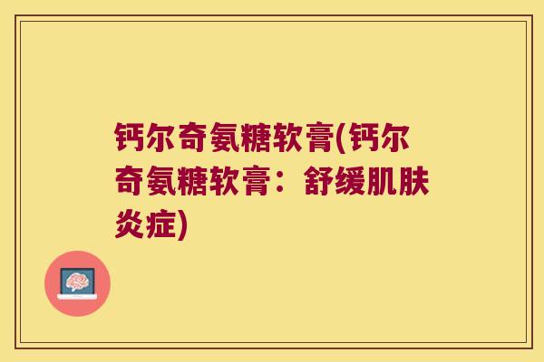 钙尔奇氨糖软膏(钙尔奇氨糖软膏：舒缓)