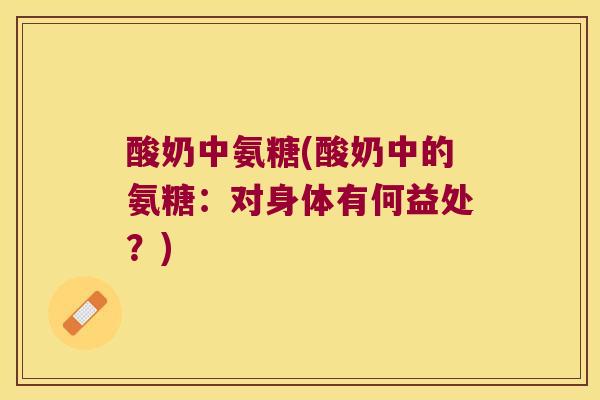 酸奶中氨糖(酸奶中的氨糖：对身体有何益处？)