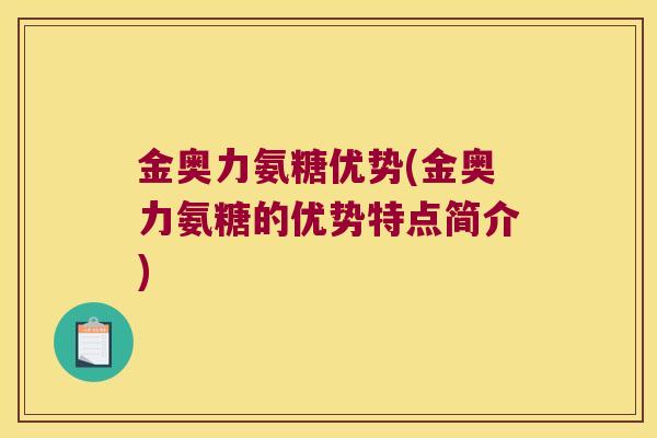 金奥力氨糖优势(金奥力氨糖的优势特点简介) 金奥力氨糖优势(金奥力氨糖的优势特点简介)