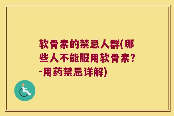 软骨素的禁忌人群(哪些人不能服用软骨素?-用药禁忌详解) 软骨素的禁忌人群(哪些人不能服用软骨素?-用药禁忌详解)