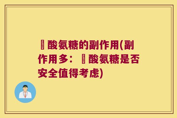 酼酸氨糖的副作用(副作用多：酼酸氨糖是否安全值得考虑)