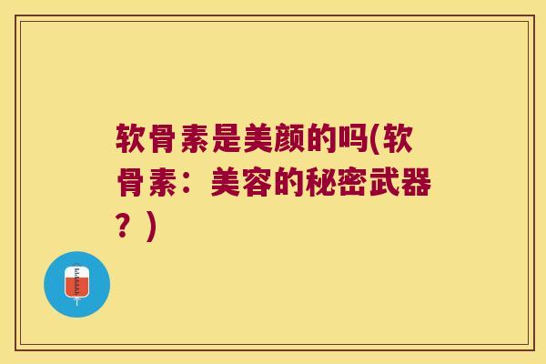 软骨素是美颜的吗(软骨素：美容的秘密武器？)
