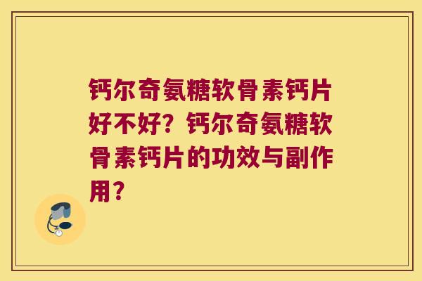 钙尔奇氨糖软骨素钙片好不好？钙尔奇氨糖软骨素钙片的功效与副作用？