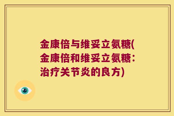 金康倍与维妥立氨糖(金康倍和维妥立氨糖:的良方) 金康倍与维妥立氨糖(金康倍和维妥立氨糖:的良方)