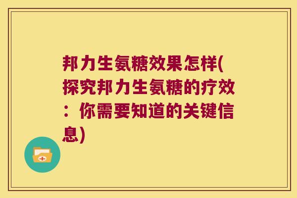 邦力生氨糖效果怎样(探究邦力生氨糖的疗效:你需要知道的关键信息) 邦力生氨糖效果怎样(探究邦力生氨糖的疗效:你需要知道的关键信息)
