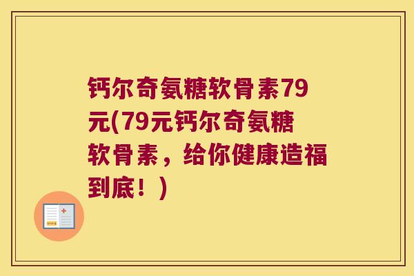 钙尔奇氨糖软骨素79元(79元钙尔奇氨糖软骨素,给你健康造福到底!) 钙尔奇氨糖软骨素79元(79元钙尔奇氨糖软骨素,给你健康造福到底!)