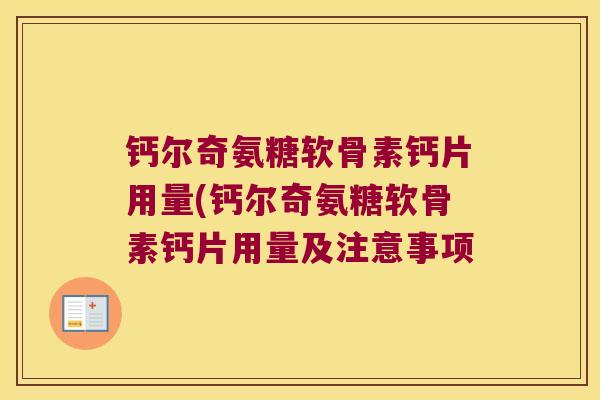 钙尔奇氨糖软骨素钙片用量(钙尔奇氨糖软骨素钙片用量及注意事项 钙尔奇氨糖软骨素钙片用量(钙尔奇氨糖软骨素钙片用量及注意事项