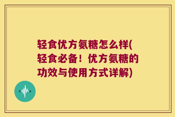 轻食优方氨糖怎么样(轻食必备！优方氨糖的功效与使用方式详解)