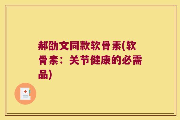 郝劭文同款软骨素(软骨素：关节健康的必需品)