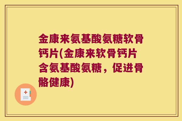 金康来氨基酸氨糖软骨钙片(金康来软骨钙片含氨基酸氨糖，促进骨骼健康)