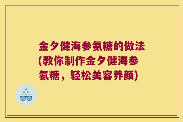 金夕健海参氨糖的做法(教你制作金夕健海参氨糖,轻松美容养颜) 金夕健海参氨糖的做法(教你制作金夕健海参氨糖,轻松美容养颜)