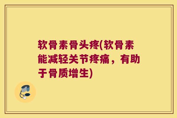 软骨素骨头疼(软骨素能减轻关节,有助于) 软骨素骨头疼(软骨素能减轻关节,有助于)