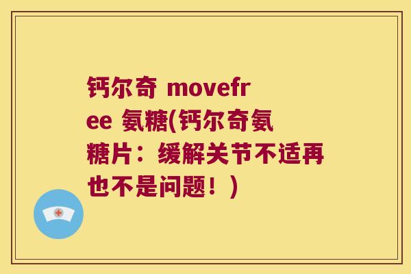 钙尔奇 movefree 氨糖(钙尔奇氨糖片:缓解关节不适再也不是问题!) 钙尔奇 movefree 氨糖(钙尔奇氨糖片:缓解关节不适再也不是问题!)