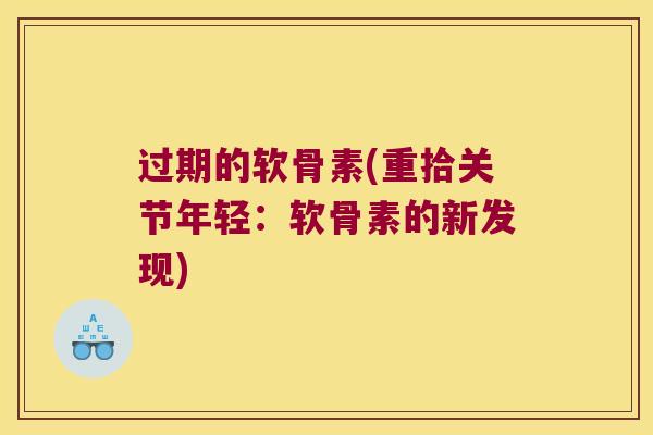 过期的软骨素(重拾关节年轻:软骨素的新发现) 过期的软骨素(重拾关节年轻:软骨素的新发现)