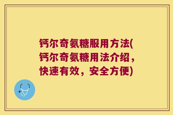 钙尔奇氨糖服用方法(钙尔奇氨糖用法介绍,快速有效,安全方便) 钙尔奇氨糖服用方法(钙尔奇氨糖用法介绍,快速有效,安全方便)