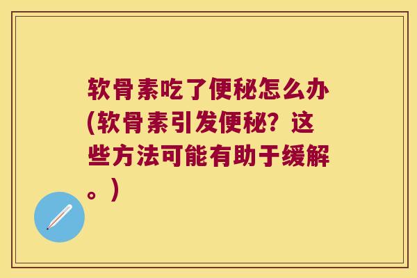 软骨素吃了怎么办(软骨素引发？这些方法可能有助于缓解。)