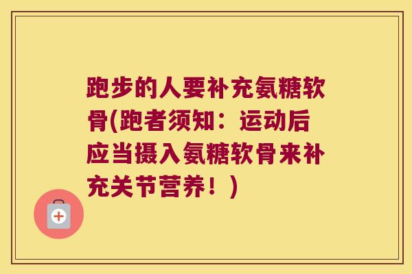 跑步的人要补充氨糖软骨(跑者须知：运动后应当摄入氨糖软骨来补充关节营养！)