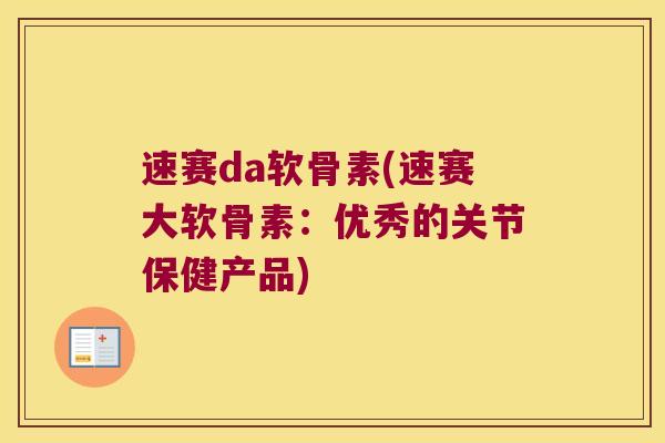 速赛da软骨素(速赛大软骨素:优秀的关节保健产品) 速赛da软骨素(速赛大软骨素:优秀的关节保健产品)