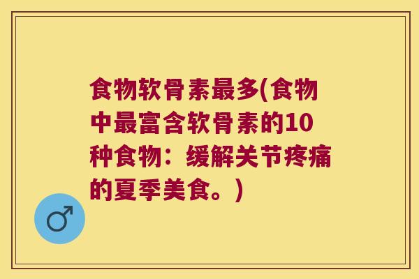 食物软骨素多(食物中富含软骨素的10种食物:缓解关节的夏季美食。) 食物软骨素多(食物中富含软骨素的10种食物:缓解关节的夏季美食。)