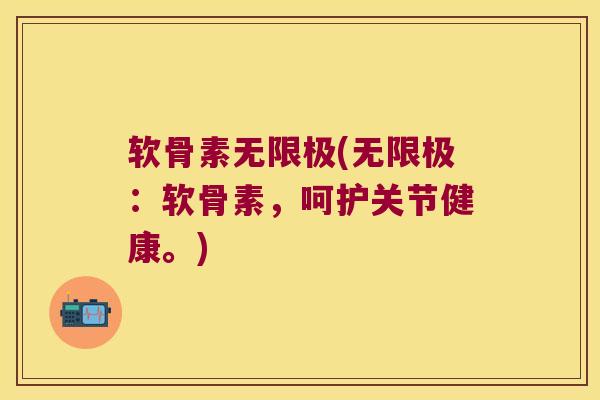 软骨素无限极(无限极：软骨素，呵护关节健康。)