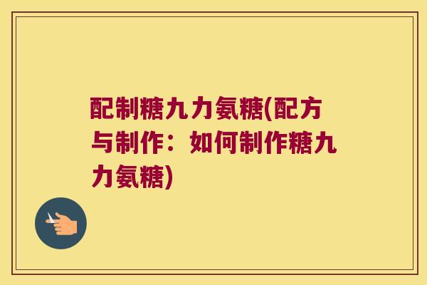 配制糖九力氨糖(配方与制作：如何制作糖九力氨糖)