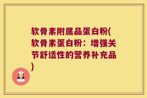 软骨素附属品蛋白粉(软骨素蛋白粉：增强关节舒适性的营养补充品)