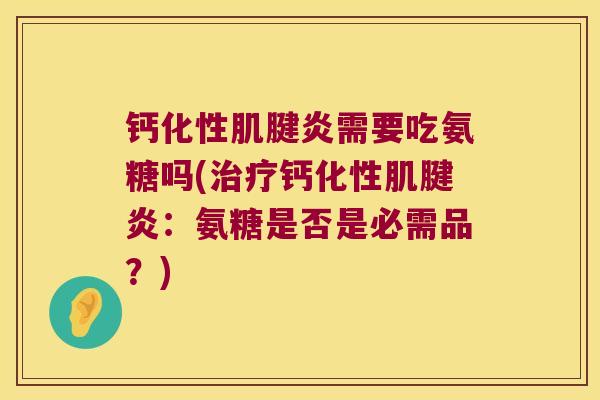 钙化性需要吃氨糖吗(钙化性：氨糖是否是必需品？)