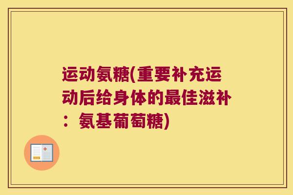 运动氨糖(重要补充运动后给身体的佳滋补:氨基葡萄糖) 运动氨糖(重要补充运动后给身体的佳滋补:氨基葡萄糖)