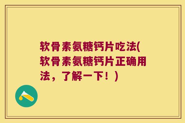 软骨素氨糖钙片吃法(软骨素氨糖钙片正确用法,了解一下!) 软骨素氨糖钙片吃法(软骨素氨糖钙片正确用法,了解一下!)