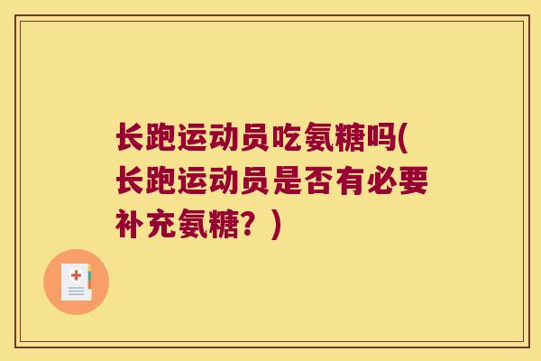 长跑运动员吃氨糖吗(长跑运动员是否有必要补充氨糖？)