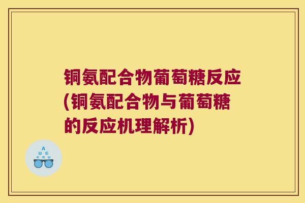 铜氨配合物葡萄糖反应(铜氨配合物与葡萄糖的反应机理解析)