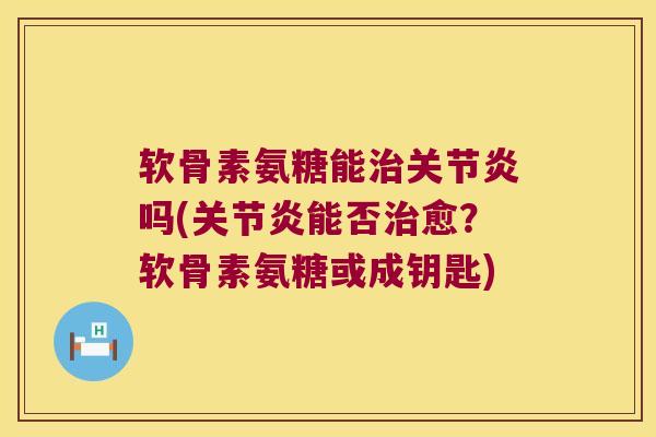 软骨素氨糖能吗(能否愈？软骨素氨糖或成钥匙)