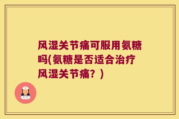 关节痛可服用氨糖吗(氨糖是否适合关节痛?) 关节痛可服用氨糖吗(氨糖是否适合关节痛?)