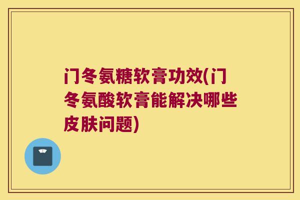 门冬氨糖软膏功效(门冬氨酸软膏能解决哪些问题) 门冬氨糖软膏功效(门冬氨酸软膏能解决哪些问题)
