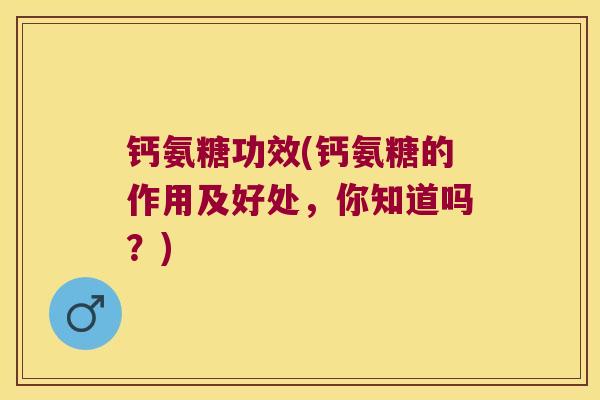 钙氨糖功效(钙氨糖的作用及好处，你知道吗？)