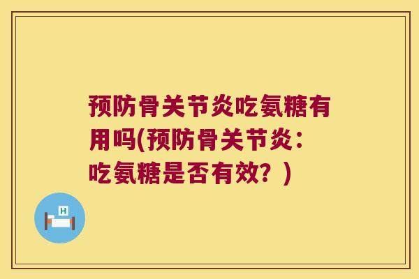 骨吃氨糖有用吗(骨:吃氨糖是否有效?) 骨吃氨糖有用吗(骨:吃氨糖是否有效?)