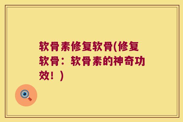 软骨素修复软骨(修复软骨:软骨素的神奇功效!) 软骨素修复软骨(修复软骨:软骨素的神奇功效!)