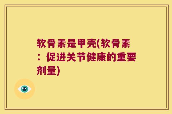软骨素是甲壳(软骨素：促进关节健康的重要剂量)