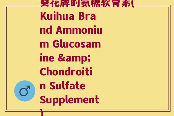 葵花牌的氨糖软骨素(Kuihua Brand Ammonium Glucosamine & Chondroitin Sulfate Supplement)