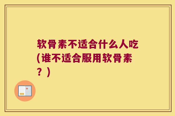 软骨素不适合什么人吃(谁不适合服用软骨素?) 软骨素不适合什么人吃(谁不适合服用软骨素?)