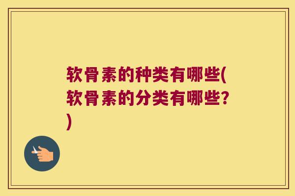 软骨素的种类有哪些(软骨素的分类有哪些?) 软骨素的种类有哪些(软骨素的分类有哪些?)