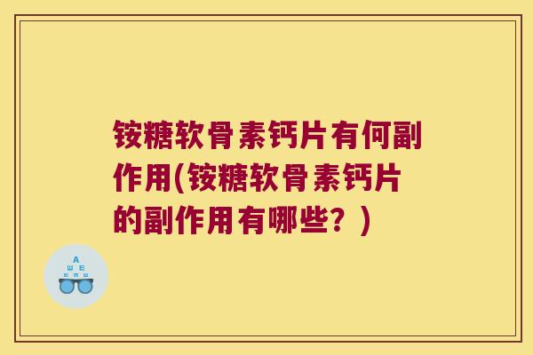 铵糖软骨素钙片有何副作用(铵糖软骨素钙片的副作用有哪些？)