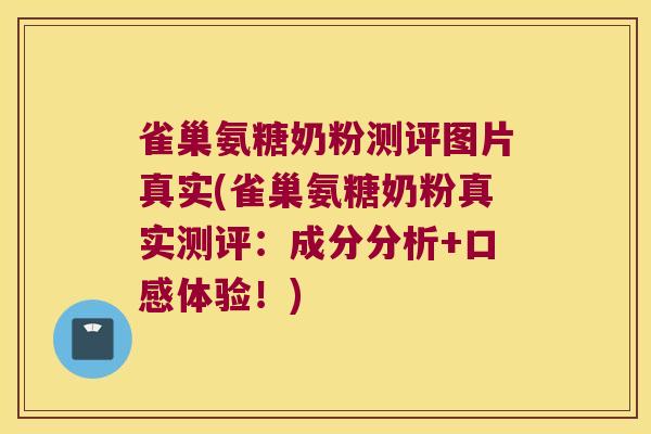 雀巢氨糖奶粉测评图片真实(雀巢氨糖奶粉真实测评:成分分析+口感体验!) 雀巢氨糖奶粉测评图片真实(雀巢氨糖奶粉真实测评:成分分析+口感体验!)