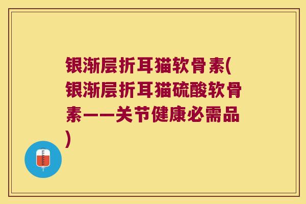 银渐层折耳猫软骨素(银渐层折耳猫硫酸软骨素——关节健康必需品) 银渐层折耳猫软骨素(银渐层折耳猫硫酸软骨素——关节健康必需品)