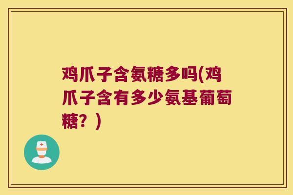 鸡爪子含氨糖多吗(鸡爪子含有多少氨基葡萄糖?) 鸡爪子含氨糖多吗(鸡爪子含有多少氨基葡萄糖?)