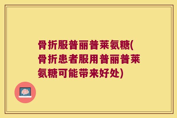 服普丽普莱氨糖(患者服用普丽普莱氨糖可能带来好处)