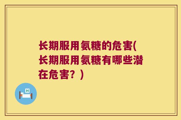 长期服用氨糖的危害(长期服用氨糖有哪些潜在危害?) 长期服用氨糖的危害(长期服用氨糖有哪些潜在危害?)