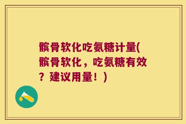 髌骨软化吃氨糖计量(髌骨软化，吃氨糖有效？建议用量！)
